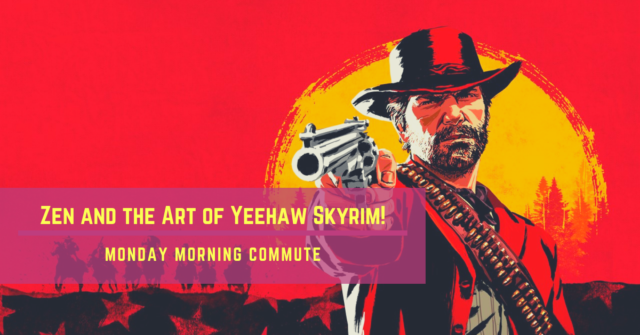 monday morning commute zen and the art of yeehaw skyrim