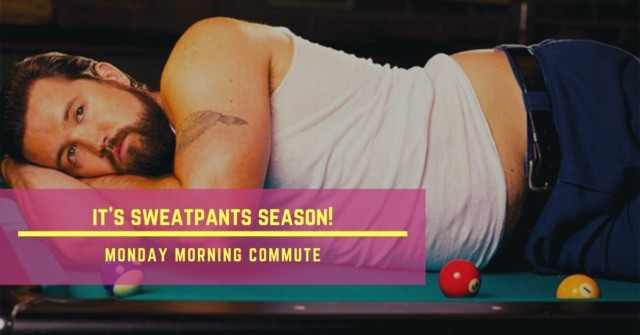 monday morning commute it's sweatpants season